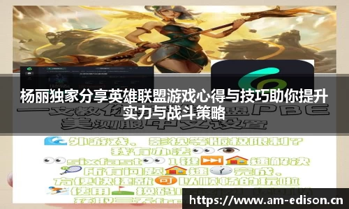 杨丽独家分享英雄联盟游戏心得与技巧助你提升实力与战斗策略